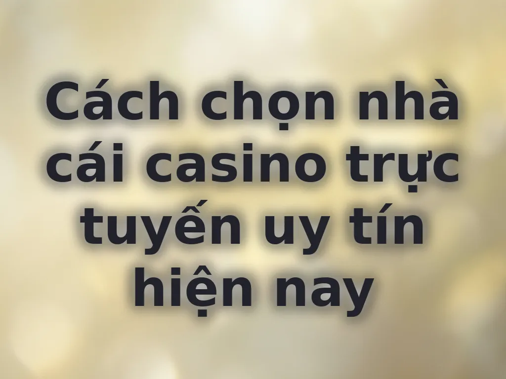 Cách chọn nhà cái casino uy tín